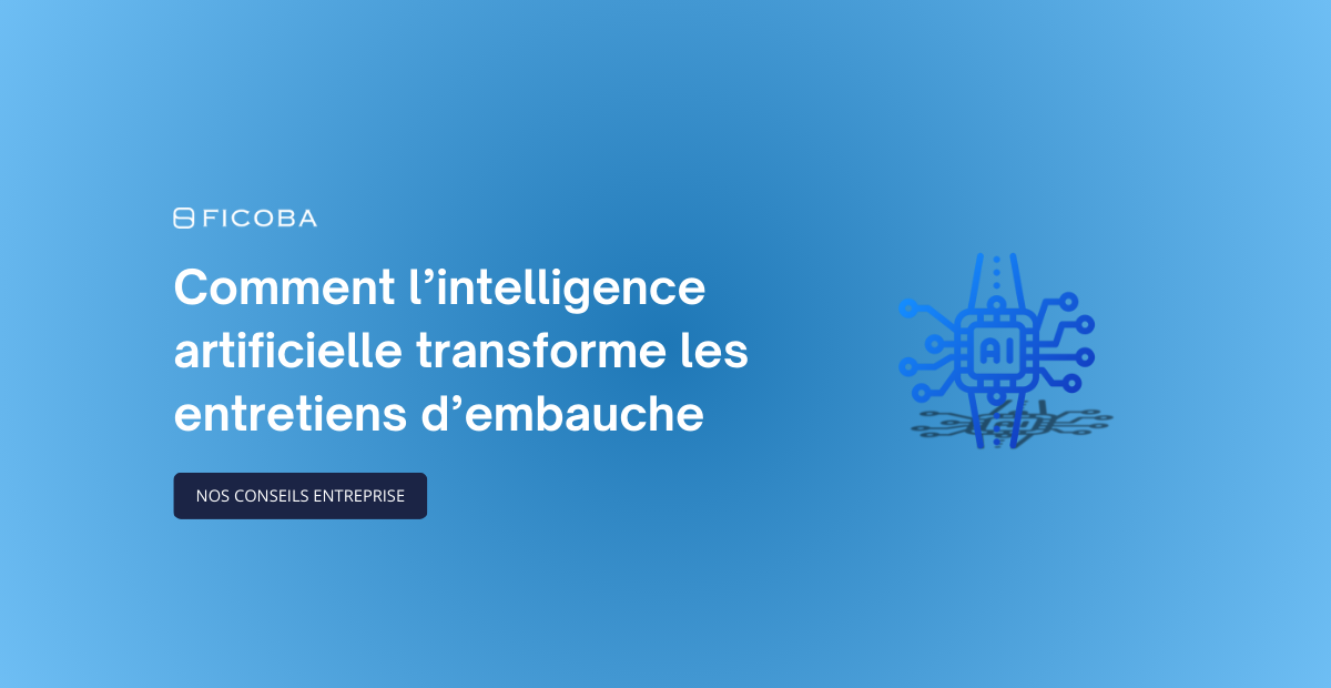 Comment l'IA transforme les entretiens d'embauche, nos conseils entreprise